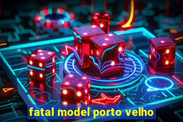 fatal model porto velho